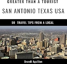 Greater Than a Tourist – San Antonio Texas USA: 50 Travel Tips from a Local