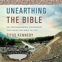 Unearthing the Bible: 101 Archaeological Discoveries That Bring the Bible to Life