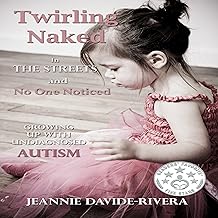 Twirling Naked in the Streets and No One Noticed: Growing Up with Undiagnosed Autism