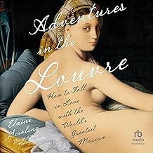 Adventures in the Louvre: How to Fall in Love with the World’s Greatest Museum