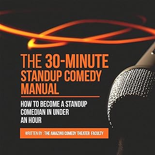 The 30-Minute Standup Comedy Manual: How to Become a Standup Comedian in Under an Hour
