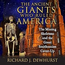 The Ancient Giants Who Ruled America: The Missing Skeletons and the Great Smithsonian Cover-Up
