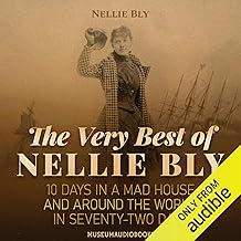 The Very Best of Nellie Bly: 10 Days in a Mad House and Around the World in Seventy-Two Days
