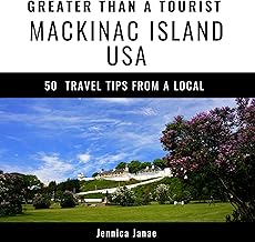 Greater Than a Tourist- Mackinac Island Michigan USA: 50 Travel Tips from a Local