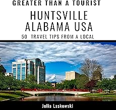 Greater Than a Tourist – Huntsville, Alabama USA: 50 Travel Tips from a Local