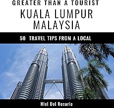 Greater Than a Tourist – Kuala Lumpur, Malaysia: 50 Travel Tips from a Local