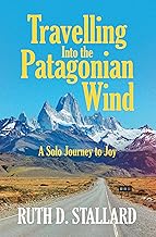 Travelling Into the Patagonian Wind: A Solo Journey to Joy