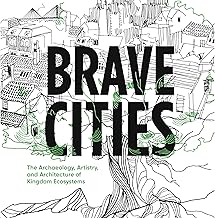 Brave Cities: The Archaeology, Artistry, and Architecture of Kingdom Ecosystems