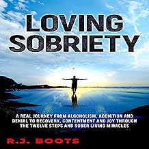Loving Sobriety: A Real Journey from Alcoholism, Addiction, and Denial to Recovery, Contentment, and Joy through the Twelve Steps and Sober Living Miracles cover