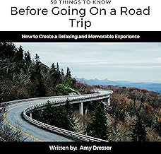 50 Things to Know Before Going on a Road Trip: How to Create a Relaxing and Memorable Experience