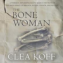 The Bone Woman: A Forensic Anthropologist’s Search for Truth in the Mass Graves of Rwanda, Bosnia, Croatia, and Kosovo