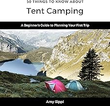 50 Things to Know About Tent Camping: A Beginner’s Guide to Planning Your First Trip (Greater Than a Tourist)