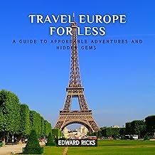 Travel Europe for Less: A Guide to Affordable Adventures and Hidden Gems