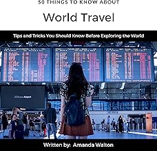 50 Things to Know About World Travel: Tips and Tricks You Should Know Before Exploring the World