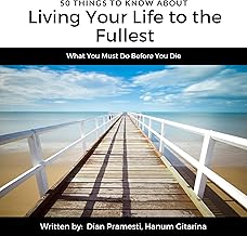 50 Things to Know About Living Your Life to the Fullest: What You Must Do Before You Die (50 Things to Know Travel)