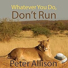 Whatever You Do, Don’t Run: True Tales of a Botswana Safari Guide