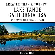 Greater Than a Tourist – Lake Tahoe, California, USA: 50 Travel Tips from a Local