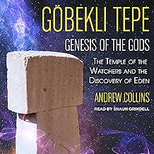 Gobekli Tepe: Genesis of the Gods: The Temple of the Watchers and the Discovery of Eden