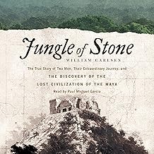 Jungle of Stone: The True Story of Two Men, Their Extraordinary Journey, and the Discovery of the Lost Civilization of the Maya