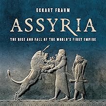 Assyria: The Rise and Fall of the World’s First Empire