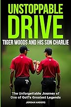 Unstoppable Drive: Tiger Woods and His Son Charlie: The Unforgettable Journey of One of Golf's Greatest Legends cover