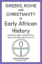Greeks, Rome and Christianity in Early African History: Ptolemaic Egypt, Roman Africa, Nubia, Ethiopia and the Church cover