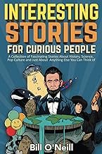 Interesting Stories For Curious People: A Collection of Fascinating Stories About History, Science, Pop Culture and Just About Anything Else You Can Think of cover