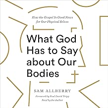 What God Has to Say About Our Bodies: How the Gospel Is Good News for Our Physical Selves cover
