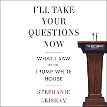 I'll Take Your Questions Now: What I Saw at the Trump White House cover