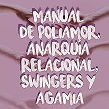 Manual de poliamor, anarquía relacional, swingers y agamia [Polyamory, Relational Anarchy, Swingers, and Agamia Handbook]: Teoría y práctica de las relaciones sociales, sexuales y afectivas [Theory and Practice of Social, Sexual and Affective Relationships] cover