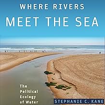 Where Rivers Meet the Sea: The Political Ecology of Water cover