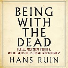 Being with the Dead: Burial, Ancestral Politics, and the Roots of Historical Consciousness (Cultural Memory in the Present) cover