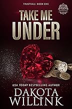 Take Me Under: A Dark Billionaire Romance (Trustfall Book 1)