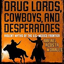 Drug Lords, Cowboys, and Desperadoes: Violent Myths of the U.S.-Mexico Frontier (Latino Perspectives) cover