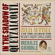 In the Shadow of Quetzalcoatl: Zelia Nuttall and the Search for Mexico's Ancient Civilizations cover