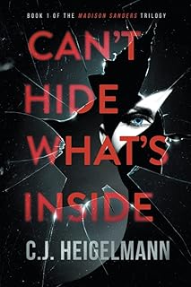 Can’t Hide What’s Inside (The Madison Sanders Trilogy) by C.J. Heigelmann