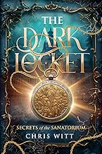 The Dark Locket: Secrets of the Sanatorium by Chris Witt