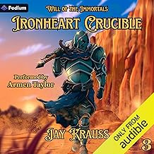 Ironheart Crucible: Will of the Immortals, Book 3 by Jay Krauss