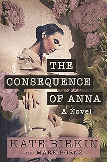 The Consequence of Anna: Pulitzer Prize 2024 Nominee by Kate Birkin
