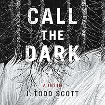 Call the Dark: A Thriller by J. Todd Scott